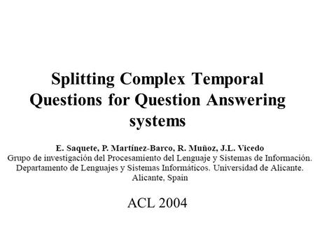 Splitting Complex Temporal Questions for Question Answering systems ACL 2004.