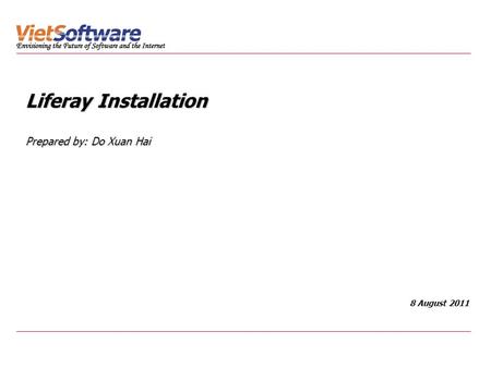 Liferay Installation Prepared by: Do Xuan Hai 8 August 2011.