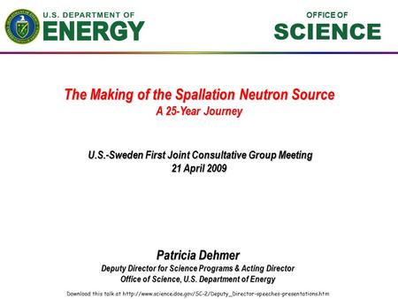 OFFICE OF SCIENCE The Making of the Spallation Neutron Source A 25-Year Journey Patricia Dehmer Deputy Director for Science Programs & Acting Director.