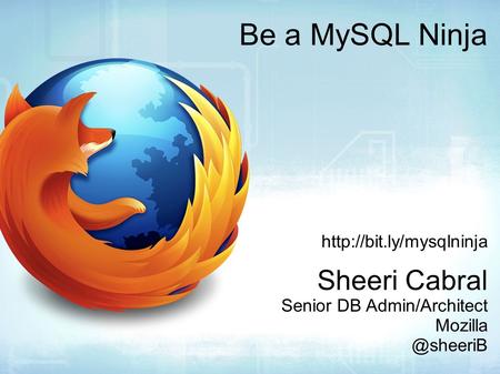 Be a MySQL Ninja  Sheeri Cabral Senior DB Admin/Architect