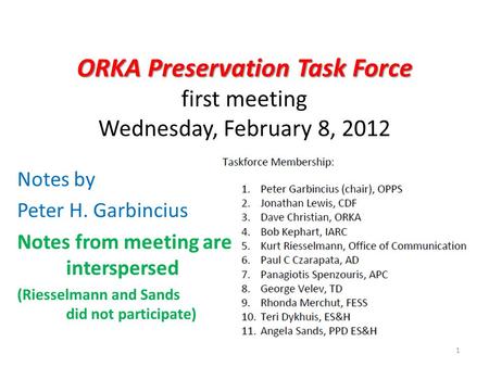 ORKA Preservation Task Force ORKA Preservation Task Force first meeting Wednesday, February 8, 2012 1 Notes by Peter H. Garbincius Notes from meeting are.