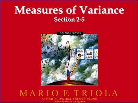 Copyright © 1998, Triola, Elementary Statistics Addison Wesley Longman 1 Measures of Variance Section 2-5 M A R I O F. T R I O L A Copyright © 1998, Triola,