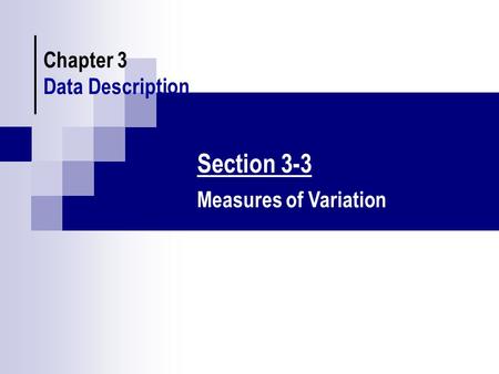 Chapter 3 Data Description Section 3-3 Measures of Variation.