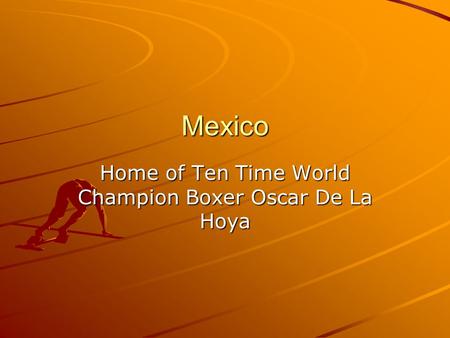 Mexico Home of Ten Time World Champion Boxer Oscar De La Hoya.