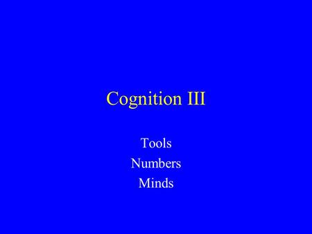 Cognition III Tools Numbers Minds. Tool Use in Animals Broad definition: The ability to use an external object to gain a desired end. But… a more stringent.