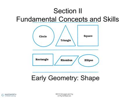 Section II Fundamental Concepts and Skills Unit 12 Early Geometry: Shape ©2013 Cengage Learning. All Rights Reserved.