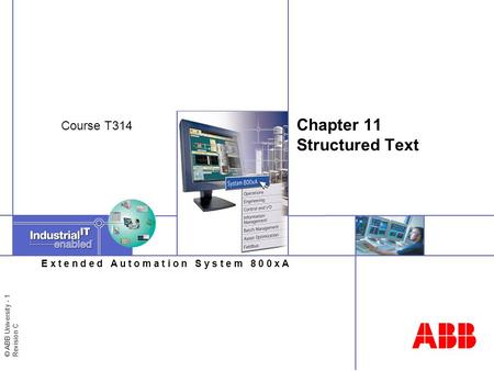 © ABB University - 1 Revision C E x t e n d e d A u t o m a t i o n S y s t e m 8 0 0 x A Chapter 11 Structured Text Course T314.