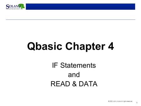 1 © 2002 John Urrutia. All rights reserved. Qbasic Chapter 4 IF Statements and READ & DATA.