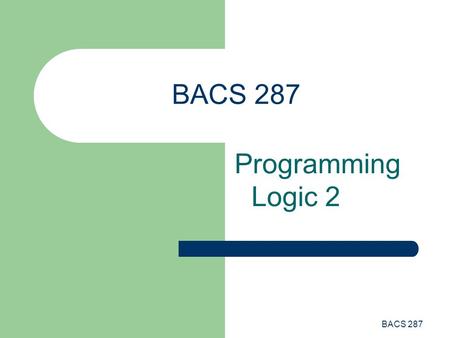 BACS 287 Programming Logic 2. BACS 287 Sequence Construct The sequence construct is the default execution mode for the CPU. The instructions are executed.