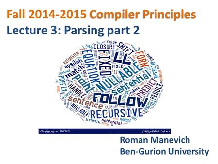 Compiler Principles Fall 2014-2015 Compiler Principles Lecture 3: Parsing part 2 Roman Manevich Ben-Gurion University.