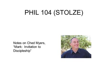 PHIL 104 (STOLZE) Notes on Ched Myers, “Mark: Invitation to Discipleship”