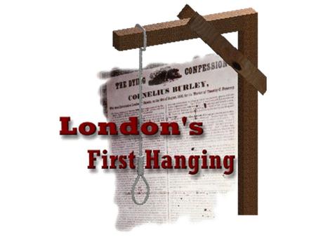 Beyond the gallows, spectators pressed closer, jockeying to see what would be London's first hanging. By foot, on horseback and in wagons they came,