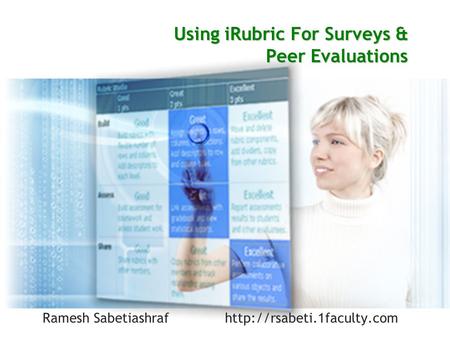 Using iRubric For Surveys & Peer Evaluations Ramesh Sabetiashraf