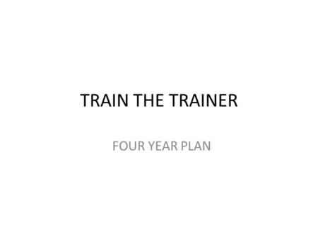 TRAIN THE TRAINER FOUR YEAR PLAN. FIRST YEAR FTA’S AND U.S. MENTORS CHOOSE TOP TWO STUDENTS FROM COURSES. THESE STUDENTS WILL HAVE THE BE KNOW AS STUDENT.