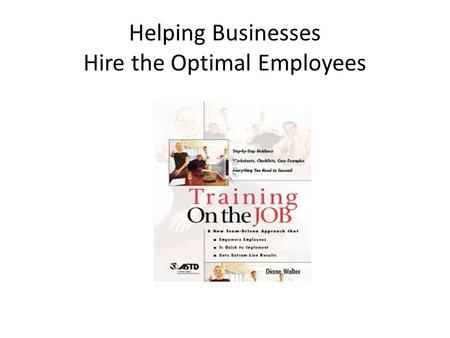 Helping Businesses Hire the Optimal Employees Since the beginning of time people have learned best by watching and doing.