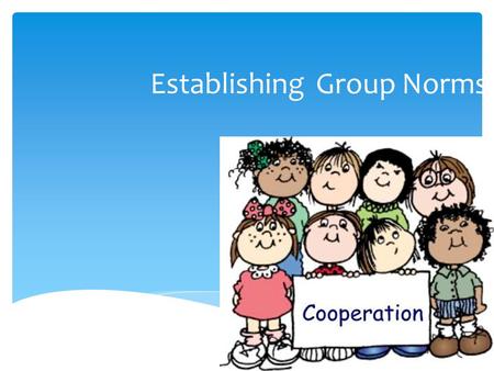 Establishing Group Norms. NORMS  Goals  Values  Beliefs  Experiences  lack of clarity and specificity  Lack commitment or ownership  Invoke past.