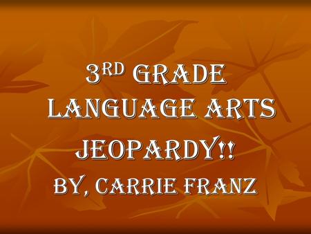 3 rd Grade Language Arts Jeopardy!! By, Carrie Franz.