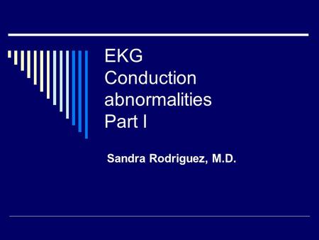 EKG Conduction abnormalities Part I Sandra Rodriguez, M.D.