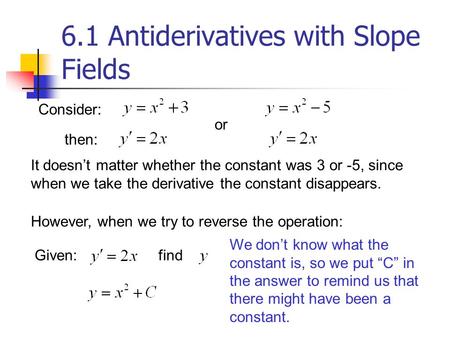 Consider: then: or It doesn’t matter whether the constant was 3 or -5, since when we take the derivative the constant disappears. However, when we try.