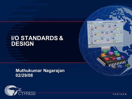 I/O STANDARDS & DESIGN Muthukumar Nagarajan 02/29/08.