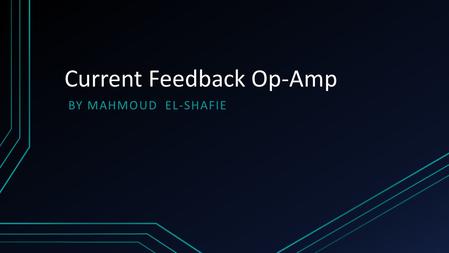 Current Feedback Op-Amp BY MAHMOUD EL-SHAFIE. Lecture Contents Introduction Operation Applications in High Speed Electronics.