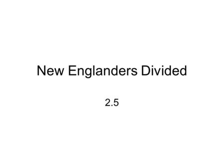 New Englanders Divided 2.5. Puritan Values Emphasis on conformity Intolerance to individualism & dissent Banishment.