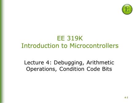 4-1 EE 319K Introduction to Microcontrollers Lecture 4: Debugging, Arithmetic Operations, Condition Code Bits.