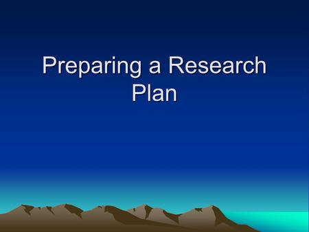 Preparing a Research Plan. Purpose of plan Detailed description. Written plan helps illustrate aspects. Anticipate potential problems.