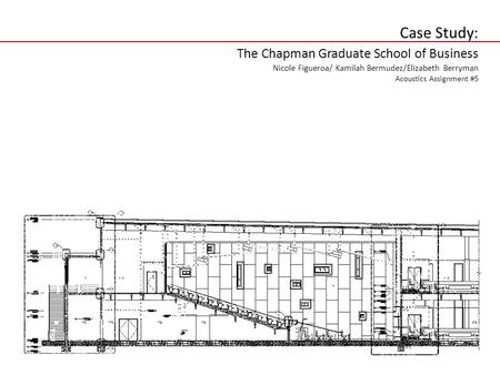 Case Study: The Chapman Graduate School of Business Nicole Figueroa/ Kamilah Bermudez/Elizabeth Berryman Acoustics Assignment #5.