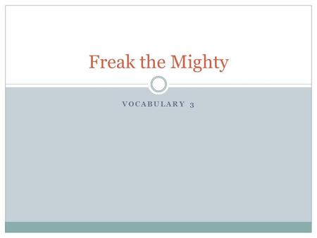 VOCABULARY 3 Freak the Mighty. Monday, Sept. 16 1. Optimum ( Noun/Adj. ) 1. Most desirable 2. Best 2. Swaggering ( Adverb) 1. Walking in a defiant manner.