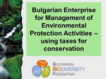 Bulgarian Enterprise for Management of Environmental Protection Activities – using taxes for conservation.