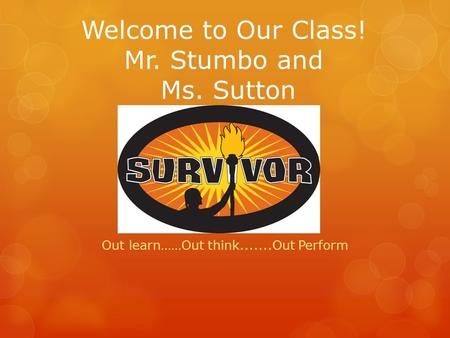 Welcome to Our Class! Mr. Stumbo and Ms. Sutton Out learn……Out think.......Out Perform.