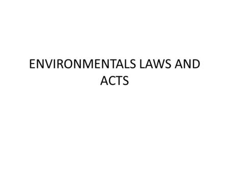 ENVIRONMENTALS LAWS AND ACTS 1 Established air pollution regulation for key pollutants enforced Set goals and standards for the quality and purity of.