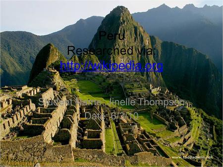 Peru Researched via:   Student Name: Jinelle Thompson Date: 6/3/10.