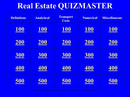 “Real Estate Principles for the New Economy”: Norman G. Miller and David M. Geltner Real Estate QUIZMASTER 100 200 300 400 500 DefinitionsAnalyticalNumerical.