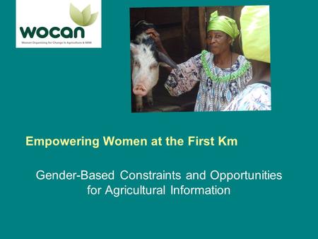 Empowering Women at the First Km Gender-Based Constraints and Opportunities for Agricultural Information.