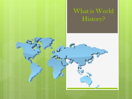 What is World History?. Use the web to brainstorm ideas, concepts, topics or themes relating to World History? World History.