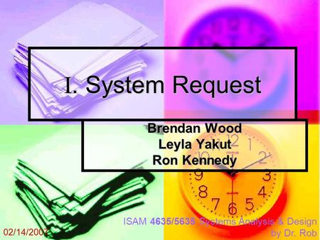 Ι. System Request Brendan Wood Leyla Yakut Ron Kennedy ISAM 4635/5635 Systems Analysis & Design by Dr. Rob 02/14/2007.