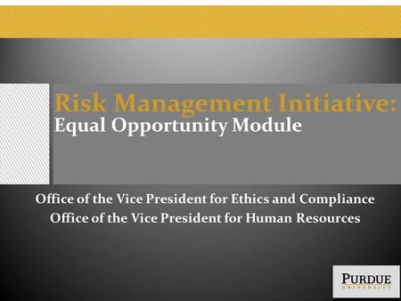 Risk Management Initiative: Equal Opportunity Module Office of the Vice President for Ethics and Compliance Office of the Vice President for Human Resources.