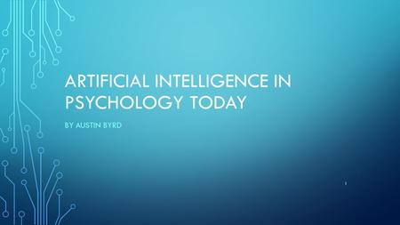 ARTIFICIAL INTELLIGENCE IN PSYCHOLOGY TODAY BY AUSTIN BYRD 1.