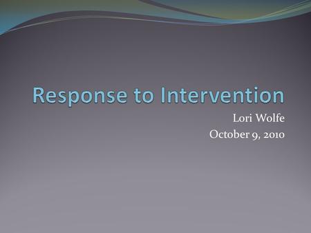 Lori Wolfe October 9, 2010. Definition of RTI according to NCRTI ( National Center on Response to Intervention) Response to intervention integrates assessment.