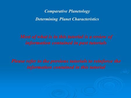 Comparative Planetology Determining Planet Characteristics Most of what is in this tutorial is a review of information contained in past tutorials Please.