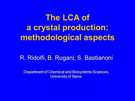 The LCA of a crystal production: methodological aspects R. Ridolfi, B. Rugani, S. Bastianoni Department of Chemical and Biosystems Sciences, University.