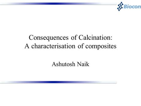 Consequences of Calcination: A characterisation of composites Ashutosh Naik.