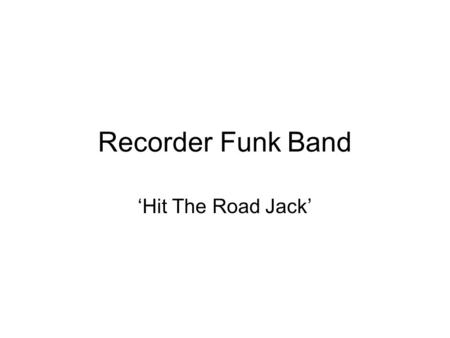 Recorder Funk Band ‘Hit The Road Jack’. Lyrics Hit the road Jack And don’t you came back no more, no more No more, no more. Hit the road Jack And don’t.