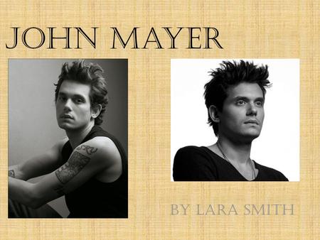 John Mayer By Lara Smith. Biography Born on October 16, 1977 in Fairfield, Connecticut. Son of Richard and Margret Mayer.