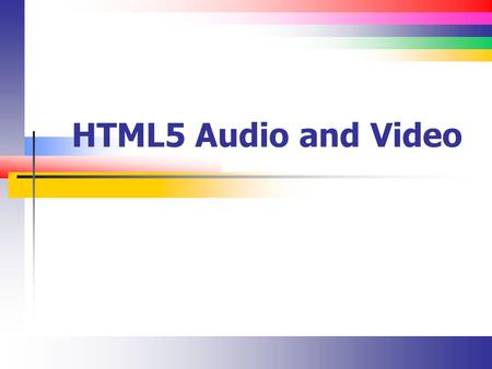 HTML5 Audio and Video. Slide 2 History Playing audio and video used to be something of a novelty You would embed a control (with the element) into your.