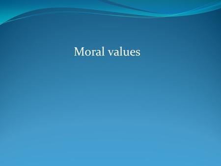 Moral values. Kindness – Considerate- Understanding-Forgiving Responsibility – confidence Politeness – humility – friendliness Respect (country/family/elders/rights/law)