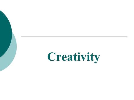 Creativity.  Creativity and Innovation  Creativity Model- Decision Making  Creative Process – Phases  Team structures for Creativity and Decision.