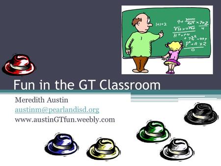 Fun in the GT Classroom Meredith Austin